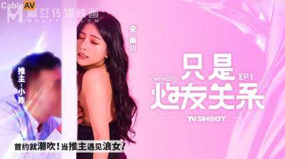 麻豆傳媒 MTVQ23 只是炮友關系 EP1 首約就潮吹 當推主遇見浪女 宋雨川