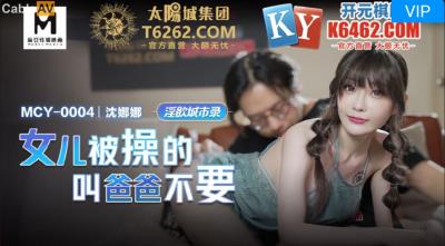 國產麻豆AV MCY MCY0004 女兒被操的叫爸爸不要 沈娜娜