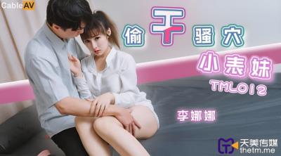 天美傳媒 TML012 偷幹騷穴小表妹 李娜娜