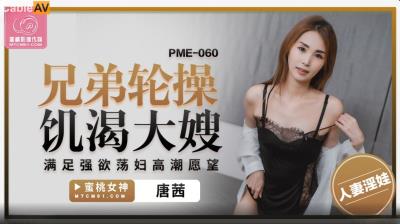 蜜桃影像傳媒 PME060 兄弟輪操饑渴大嫂 唐茜