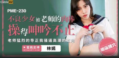 蜜桃影像傳媒 PME230 不良少女被老師的肉棒操得呻吟不止 林嫣