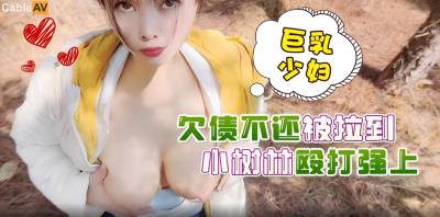 蘿莉社 巨乳少婦欠債不還被拉到小樹林毆打強上 嘉洛