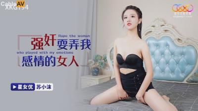 星空無限傳媒 XKG194 強奸耍弄我感情的女人 蘇小沫