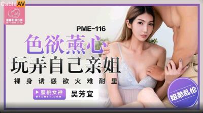 蜜桃影像傳媒 PME116 色欲熏心玩弄自己親姐 吳芳宜(黎芷萱)