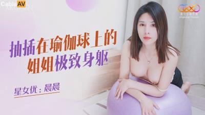 星空無限傳媒 XKQP021 抽插在瑜伽球上的姐姐極致身軀 晨晨