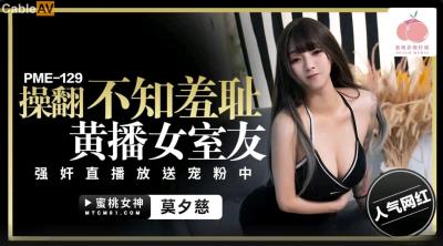 蜜桃影像傳媒 PME129 操翻不知羞恥黃播女室友 莫夕慈