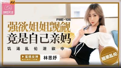 蜜桃影像傳媒 PME106 強欲姐姐觊觎弟弟的大雞巴 林思妤