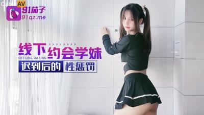 91茄子 線下約會學妹遲到後的性懲罰 阿雅