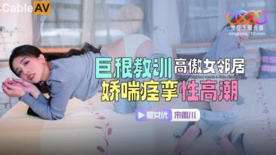 星空無限傳媒 XKTC083 巨根教訓高傲女鄰居 嬌喘痙攣性高潮 宋雨川