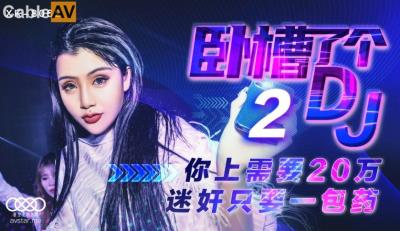 星空無限傳媒 XK8062 臥槽了個DJ 2 許諾